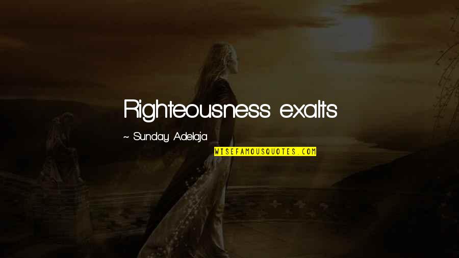 Righteousness Quotes By Sunday Adelaja: Righteousness exalts