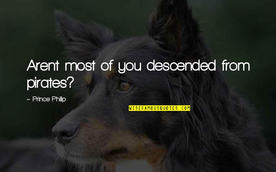 Righter App Quotes By Prince Philip: Aren't most of you descended from pirates? Righter App Quotes By Prince Philip: Aren't most of you descended from pirates?