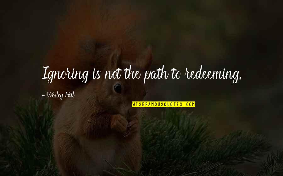 Righters Quotes By Wesley Hill: Ignoring is not the path to redeeming. Righters Quotes By Wesley Hill: Ignoring is not the path to redeeming.