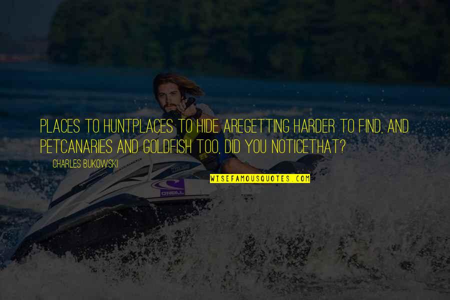 Rightest Supreme Quotes By Charles Bukowski: Places to huntplaces to hide aregetting harder to