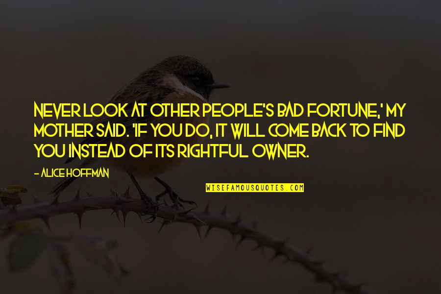 Rightful Owner Quotes By Alice Hoffman: Never look at other people's bad fortune,' my Rightful Owner Quotes By Alice Hoffman: Never look at other people's bad fortune,' my