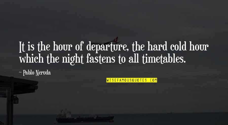 Rightful Owner Quotes By Pablo Neruda: It is the hour of departure, the hard