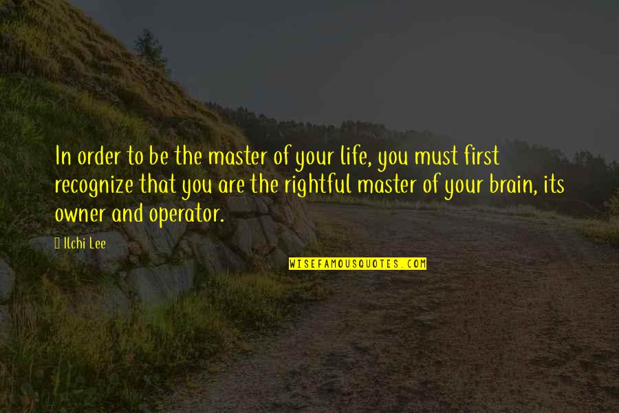 Rightful Quotes By Ilchi Lee: In order to be the master of your Rightful Quotes By Ilchi Lee: In order to be the master of your