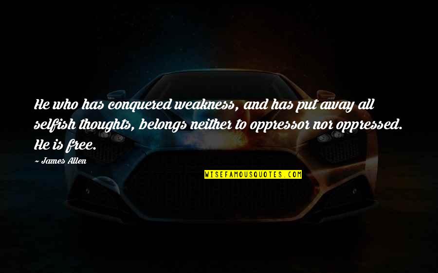 Rightie Quotes By James Allen: He who has conquered weakness, and has put Rightie Quotes By James Allen: He who has conquered weakness, and has put