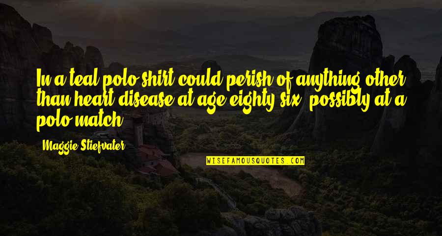 Righties Batters Quotes By Maggie Stiefvater: In a teal polo shirt could perish of
