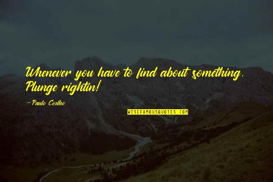 Rightin Quotes By Paulo Coelho: Whenever you have to find about something, Plunge