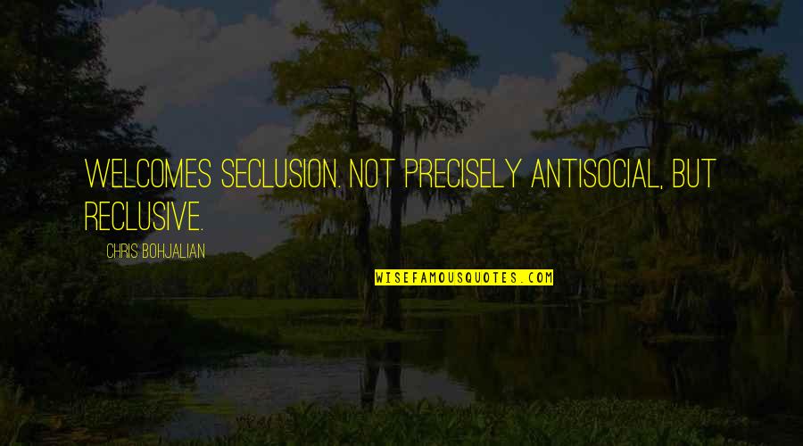 Righting Your Wrongs Quotes By Chris Bohjalian: Welcomes seclusion. Not precisely antisocial, but reclusive.