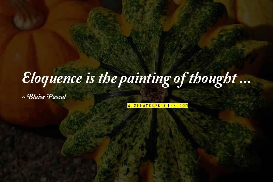 Rightists Quotes By Blaise Pascal: Eloquence is the painting of thought ...