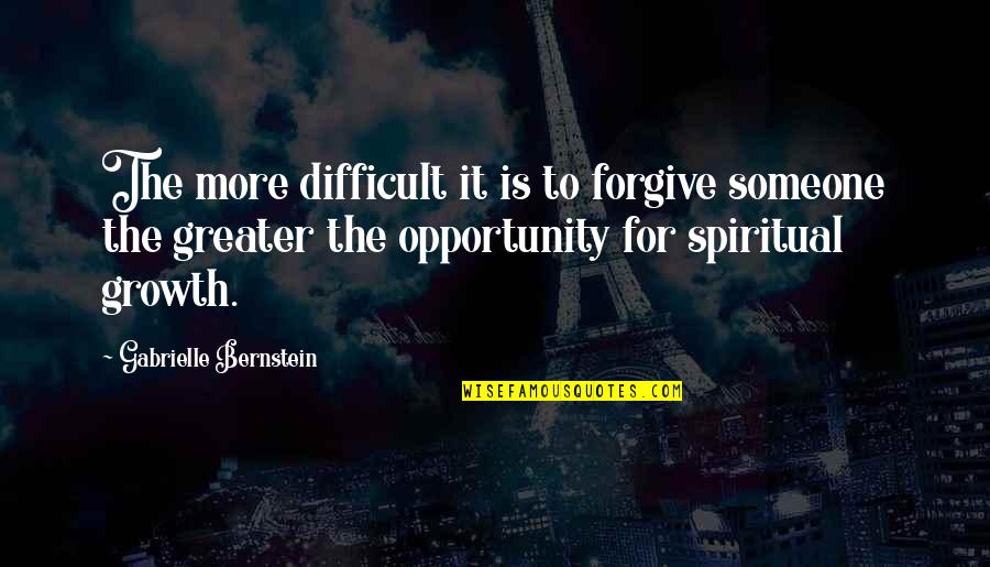 Rightists Quotes By Gabrielle Bernstein: The more difficult it is to forgive someone