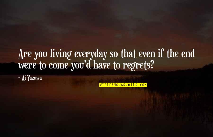 Rightly Said Quotes By Ai Yazawa: Are you living everyday so that even if