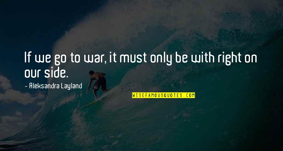 Rightness Quotes By Aleksandra Layland: If we go to war, it must only