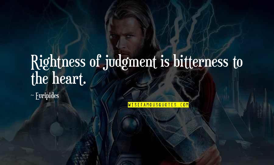 Rightness Quotes By Euripides: Rightness of judgment is bitterness to the heart.