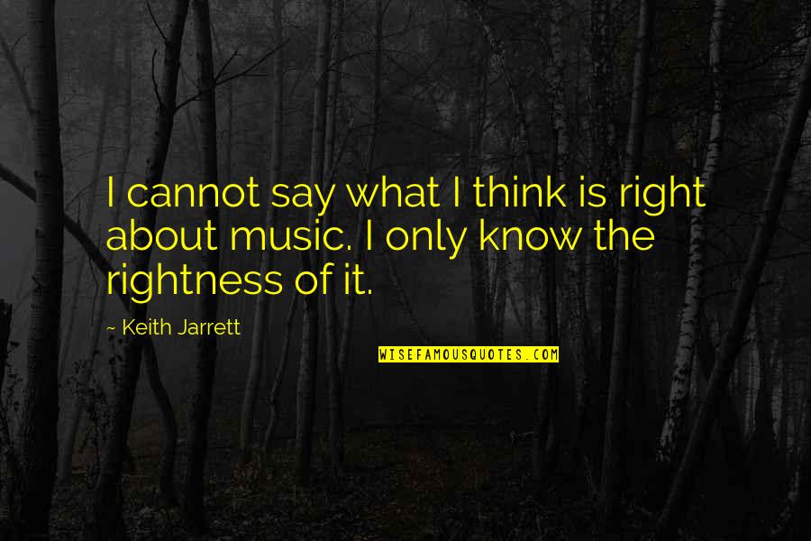Rightness Quotes By Keith Jarrett: I cannot say what I think is right