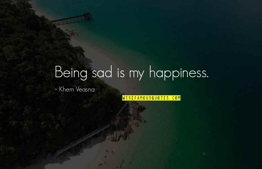 Rightness Quotes By Khem Veasna: Being sad is my happiness.