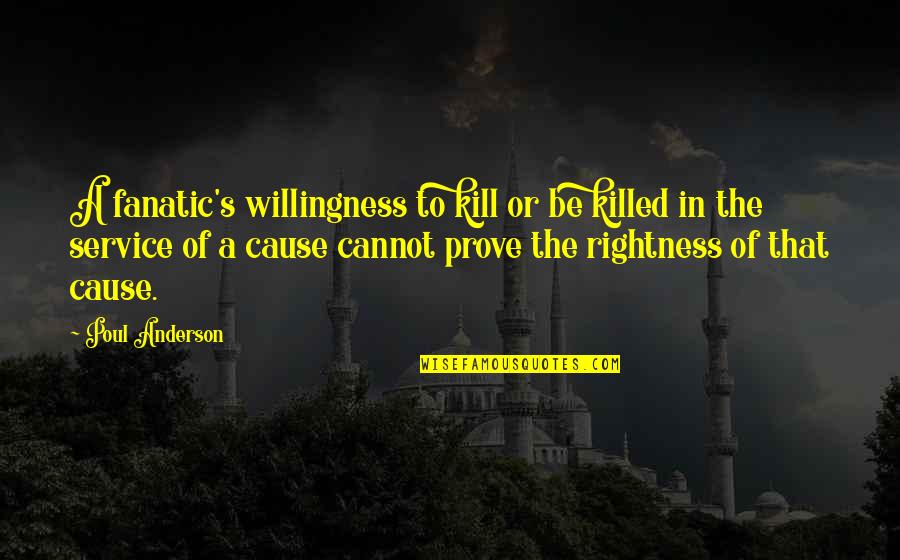 Rightness Quotes By Poul Anderson: A fanatic's willingness to kill or be killed