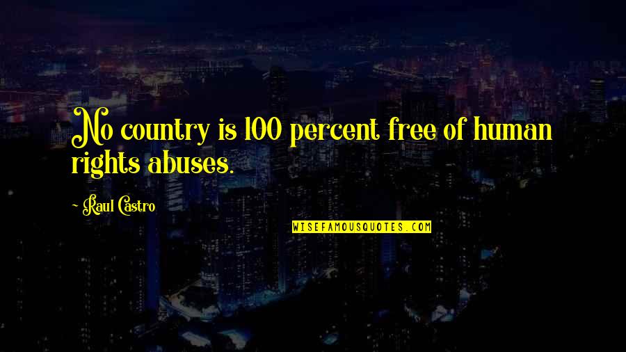 Rights Abuses Quotes By Raul Castro: No country is 100 percent free of human