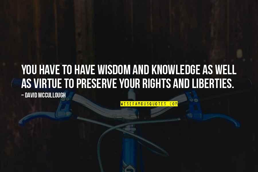 Rights And Liberties Quotes By David McCullough: You have to have wisdom and knowledge as