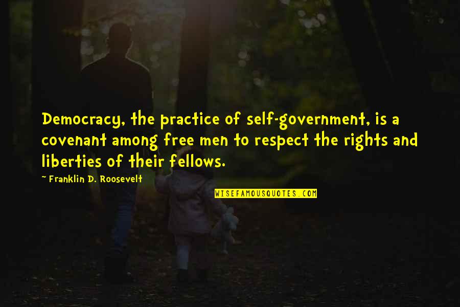 Rights And Liberties Quotes By Franklin D. Roosevelt: Democracy, the practice of self-government, is a covenant
