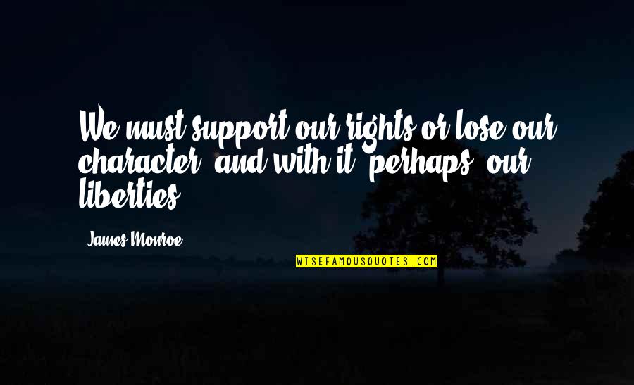 Rights And Liberties Quotes By James Monroe: We must support our rights or lose our Rights And Liberties Quotes By James Monroe: We must support our rights or lose our