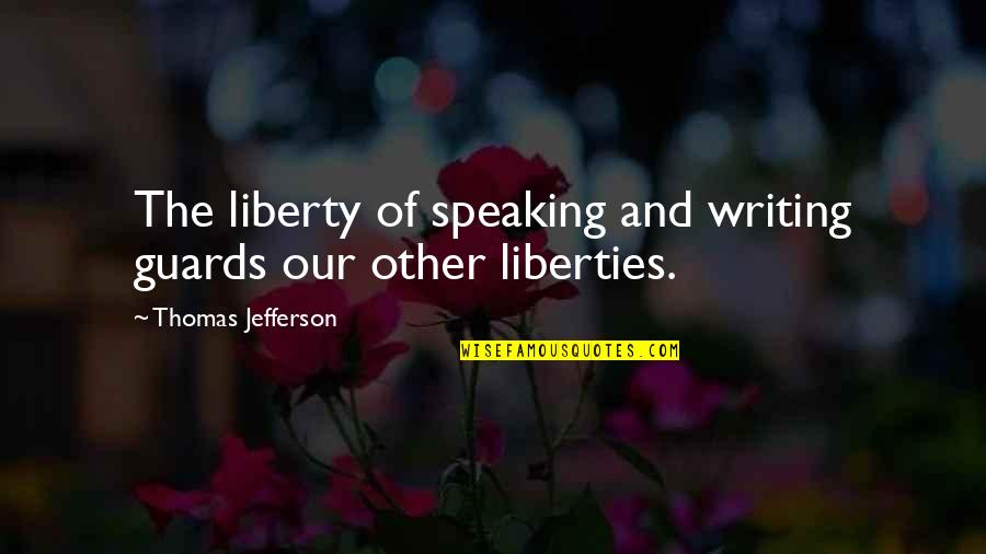 Rights And Liberties Quotes By Thomas Jefferson: The liberty of speaking and writing guards our