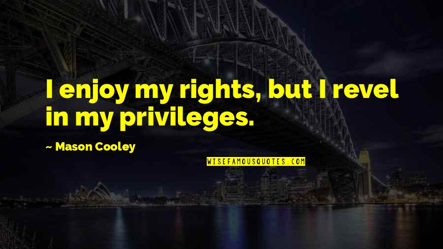 Rights And Privileges Quotes By Mason Cooley: I enjoy my rights, but I revel in