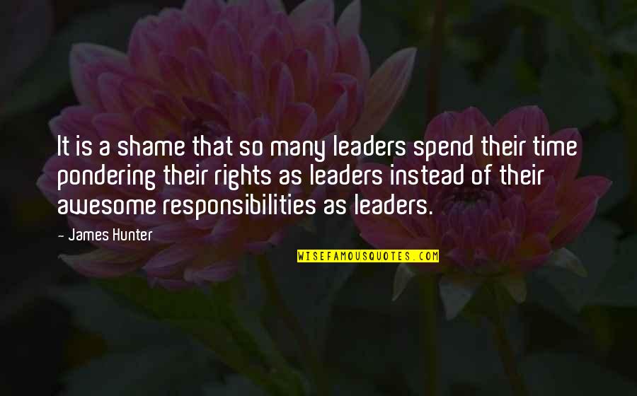 Rights And Responsibilities Quotes By James Hunter: It is a shame that so many leaders