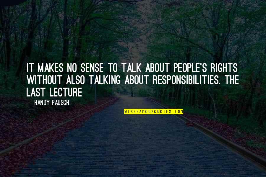 Rights And Responsibilities Quotes By Randy Pausch: It makes no sense to talk about people's