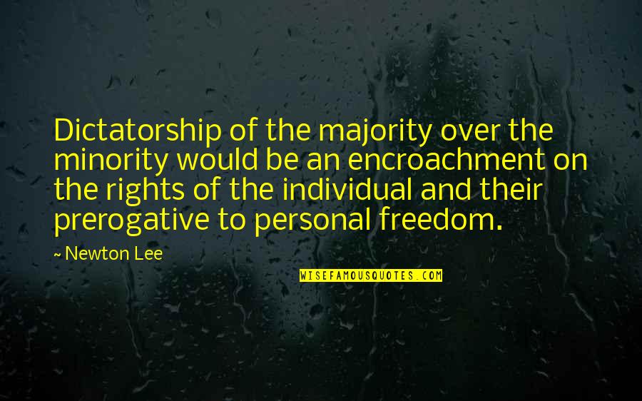 Rights Freedom Quotes By Newton Lee: Dictatorship of the majority over the minority would