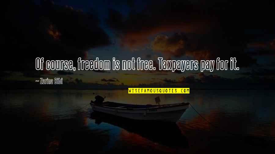 Rights Freedom Quotes By Zarina Bibi: Of course, freedom is not free. Taxpayers pay