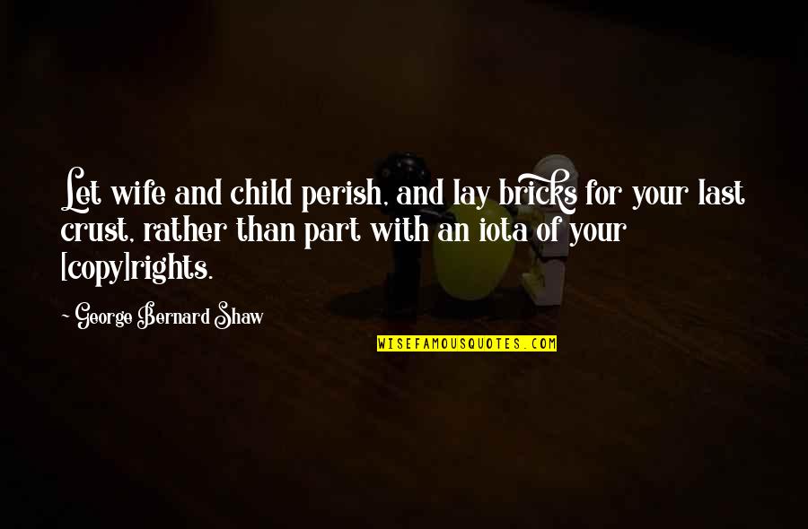 Rights Of A Child Quotes By George Bernard Shaw: Let wife and child perish, and lay bricks