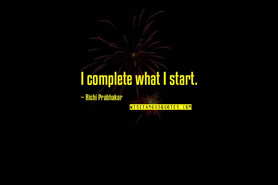 Rights Of A Girl Child Quotes By Rishi Prabhakar: I complete what I start.