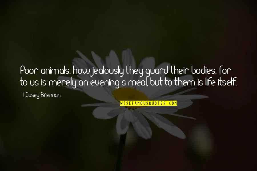 Rights Of Animals Quotes By T. Casey Brennan: Poor animals, how jealously they guard their bodies,