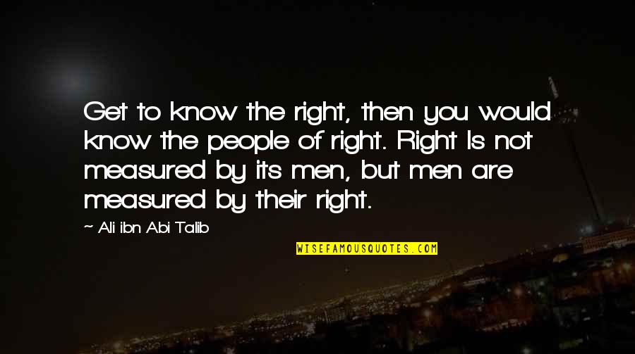 Rights Of Man Quotes By Ali Ibn Abi Talib: Get to know the right, then you would