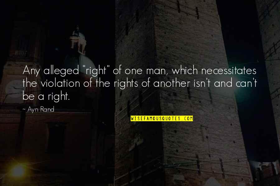 Rights Of Man Quotes By Ayn Rand: Any alleged "right" of one man, which necessitates