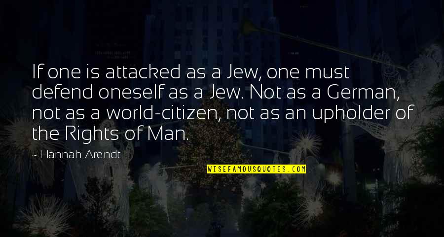 Rights Of Man Quotes By Hannah Arendt: If one is attacked as a Jew, one