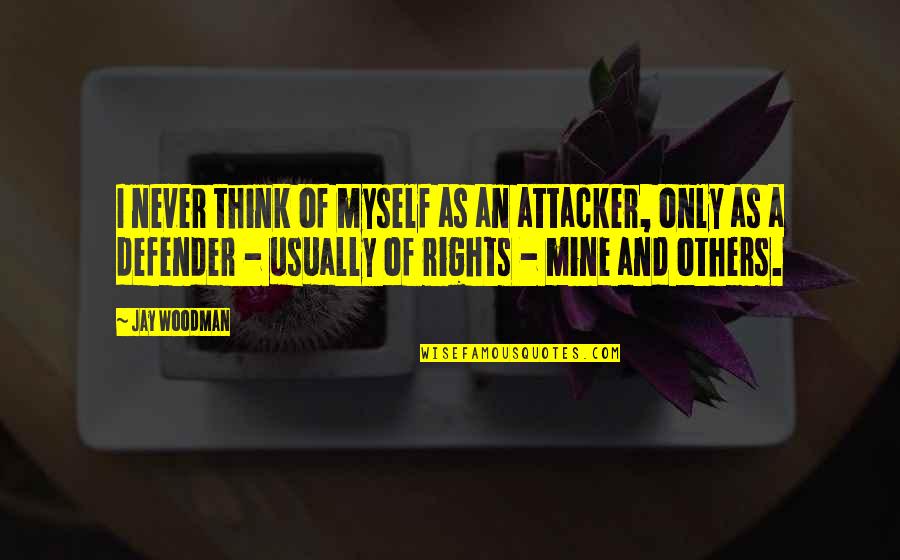 Rights Of Man Quotes By Jay Woodman: I never think of myself as an attacker,