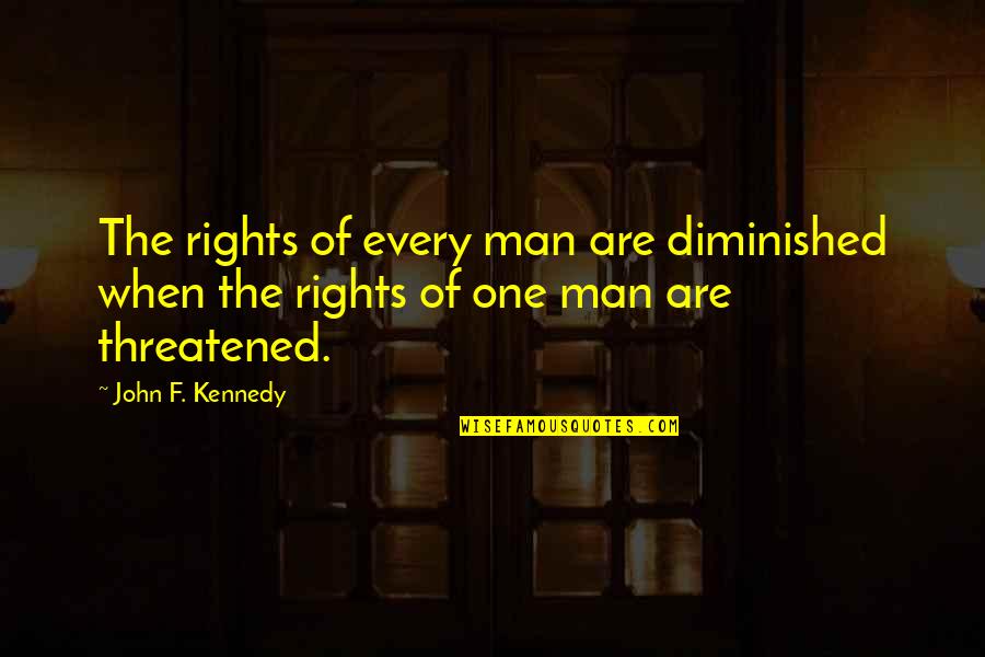 Rights Of Man Quotes By John F. Kennedy: The rights of every man are diminished when