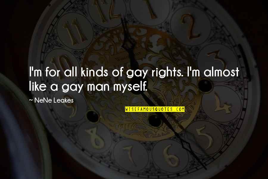 Rights Of Man Quotes By NeNe Leakes: I'm for all kinds of gay rights. I'm