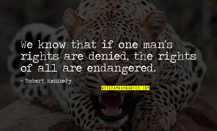 Rights Of Man Quotes By Robert Kennedy: We know that if one man's rights are