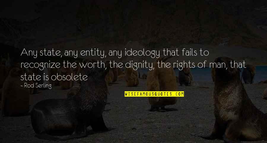 Rights Of Man Quotes By Rod Serling: Any state, any entity, any ideology that fails