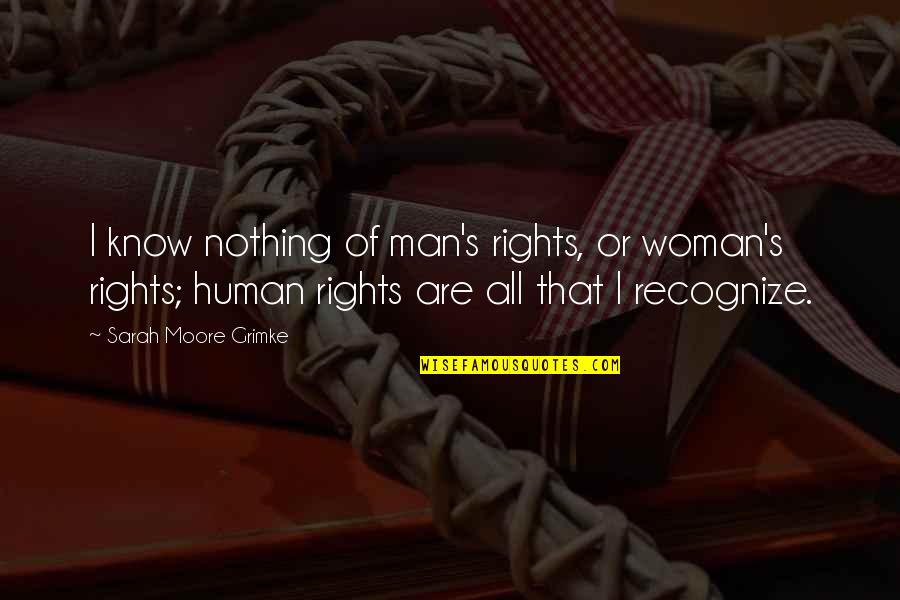 Rights Of Man Quotes By Sarah Moore Grimke: I know nothing of man's rights, or woman's