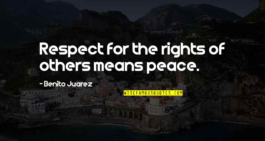Rights Of Others Quotes By Benito Juarez: Respect for the rights of others means peace. Rights Of Others Quotes By Benito Juarez: Respect for the rights of others means peace.