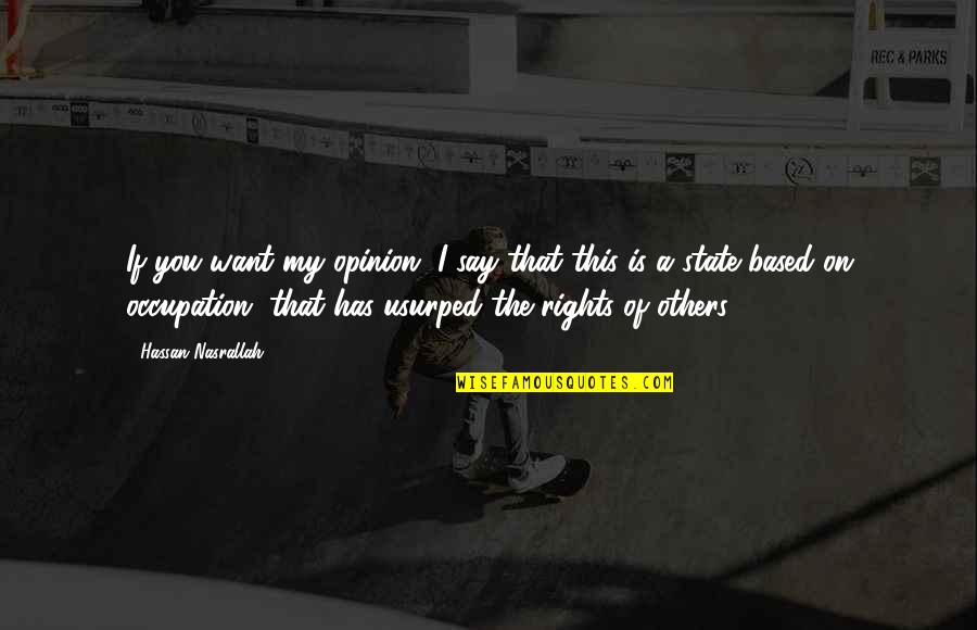 Rights Of Others Quotes By Hassan Nasrallah: If you want my opinion, I say that Rights Of Others Quotes By Hassan Nasrallah: If you want my opinion, I say that