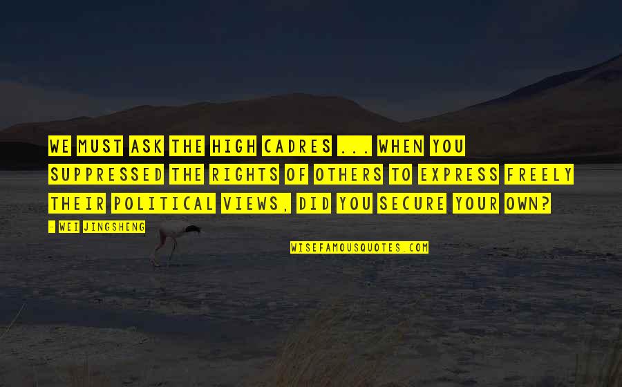 Rights Of Others Quotes By Wei Jingsheng: We must ask the high cadres ... When Rights Of Others Quotes By Wei Jingsheng: We must ask the high cadres ... When
