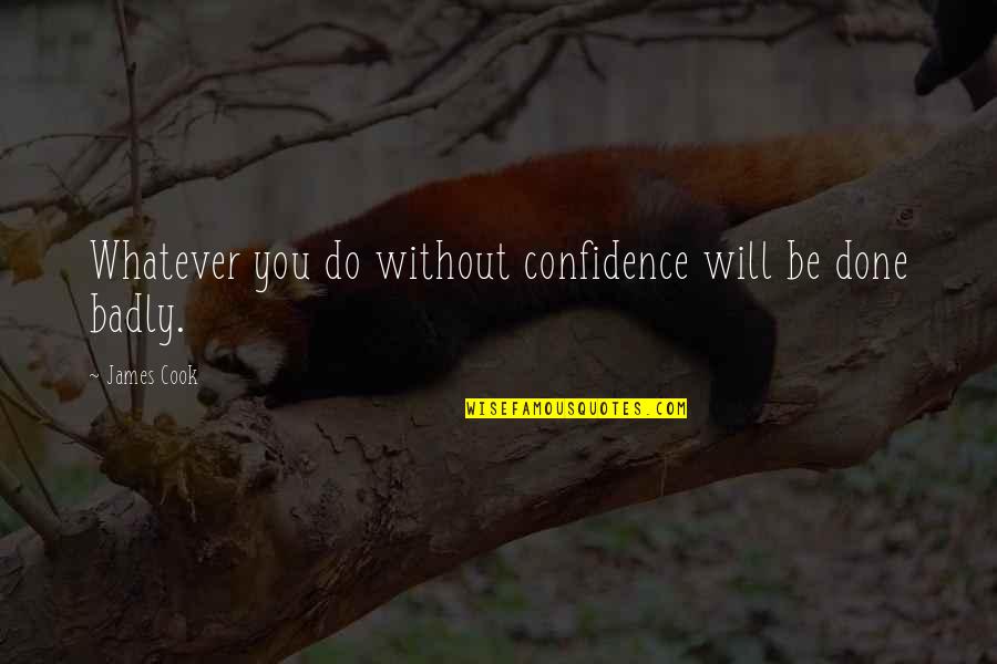 Rights Of Passage Quotes By James Cook: Whatever you do without confidence will be done