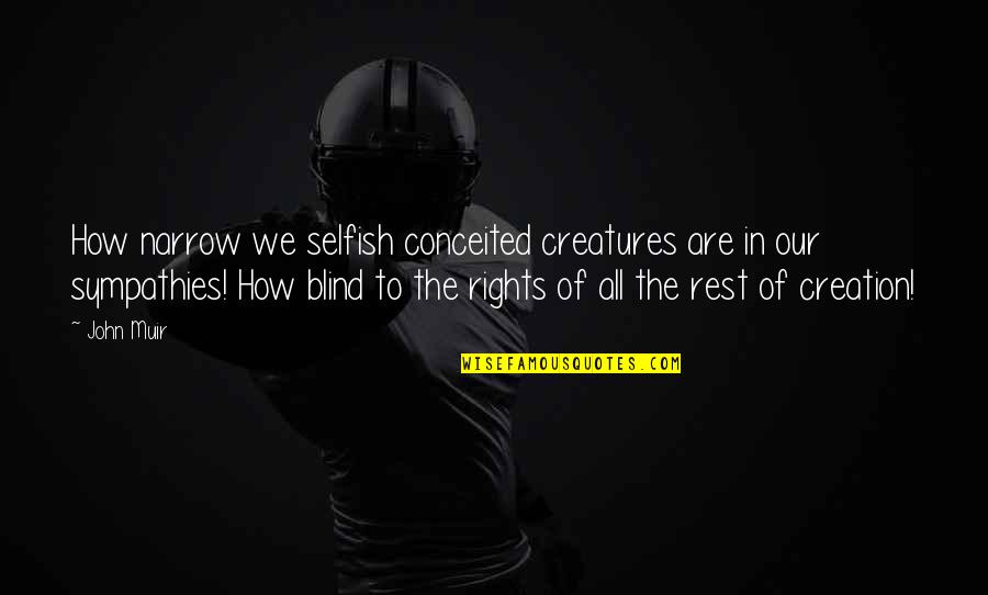Rights Of Quotes By John Muir: How narrow we selfish conceited creatures are in