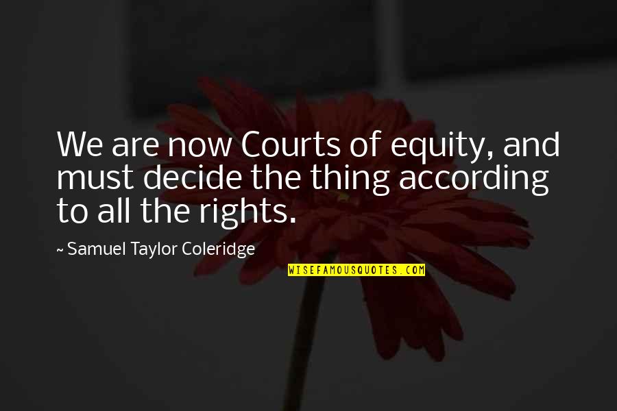 Rights Of Quotes By Samuel Taylor Coleridge: We are now Courts of equity, and must