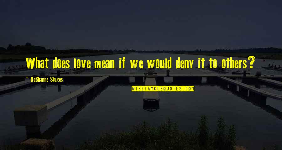 Rights Quote Quotes By DaShanne Stokes: What does love mean if we would deny