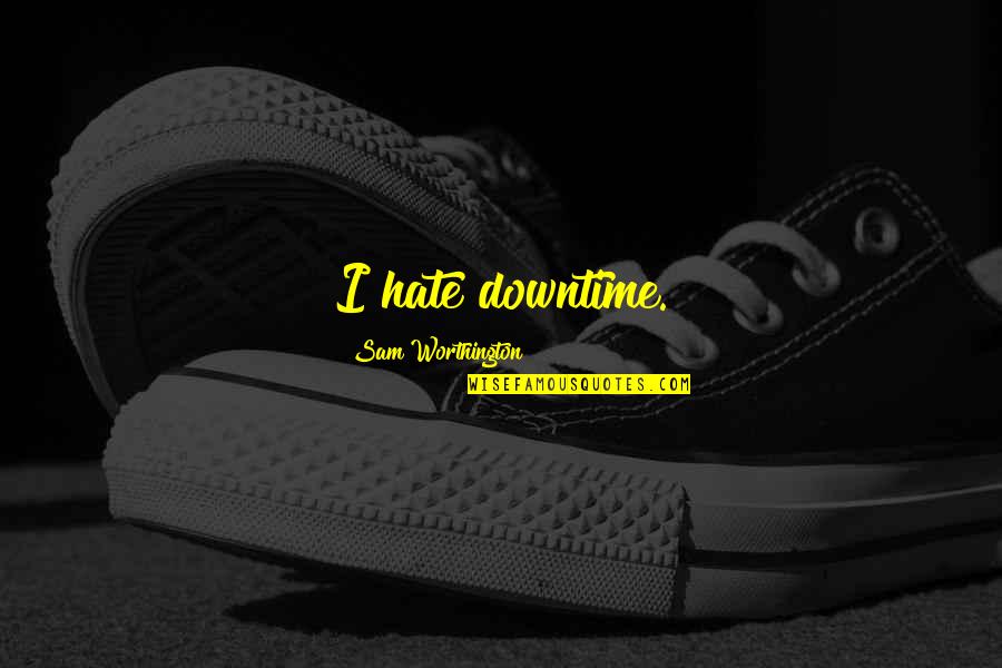 Rights Quote Quotes By Sam Worthington: I hate downtime.