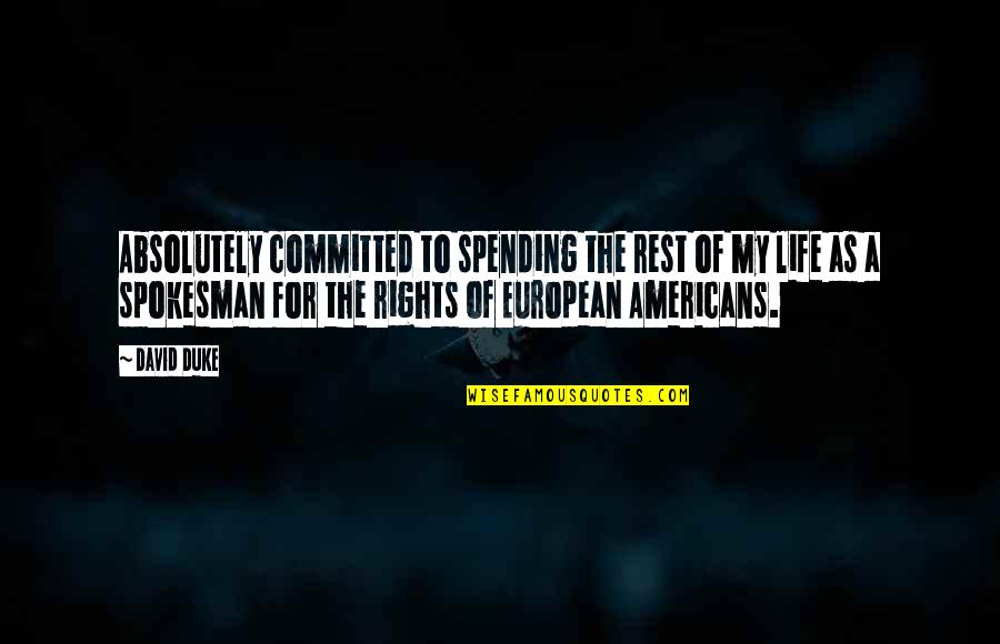 Rights That Americans Quotes By David Duke: Absolutely committed to spending the rest of my Rights That Americans Quotes By David Duke: Absolutely committed to spending the rest of my